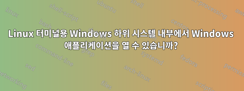 Linux 터미널용 Windows 하위 시스템 내부에서 Windows 애플리케이션을 열 수 있습니까?