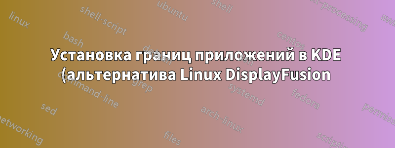 Установка границ приложений в KDE (альтернатива Linux DisplayFusion)