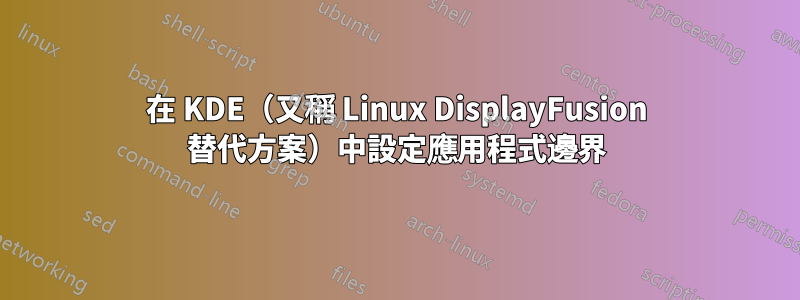 在 KDE（又稱 Linux DisplayFusion 替代方案）中設定應用程式邊界