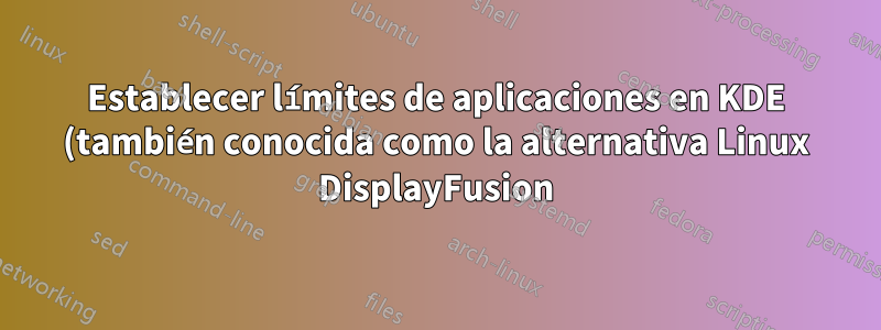 Establecer límites de aplicaciones en KDE (también conocida como la alternativa Linux DisplayFusion)