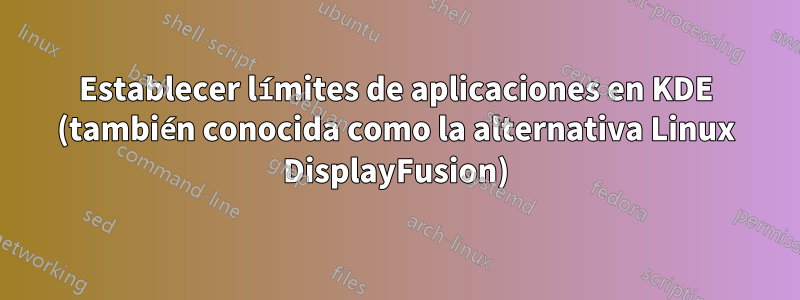 Establecer límites de aplicaciones en KDE (también conocida como la alternativa Linux DisplayFusion)