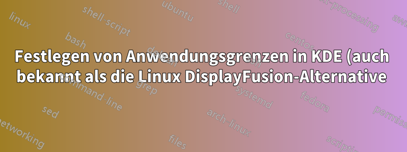 Festlegen von Anwendungsgrenzen in KDE (auch bekannt als die Linux DisplayFusion-Alternative)