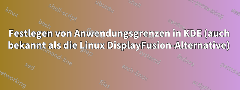 Festlegen von Anwendungsgrenzen in KDE (auch bekannt als die Linux DisplayFusion-Alternative)