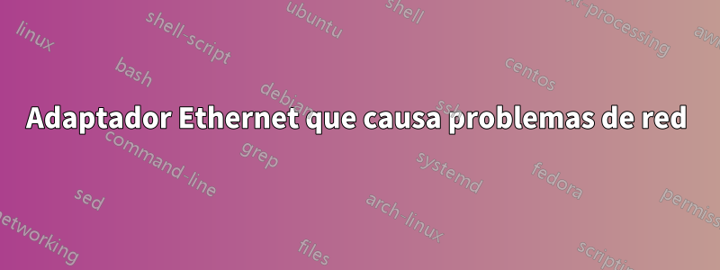 Adaptador Ethernet que causa problemas de red