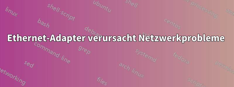 Ethernet-Adapter verursacht Netzwerkprobleme