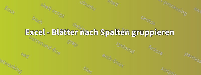 Excel - Blätter nach Spalten gruppieren