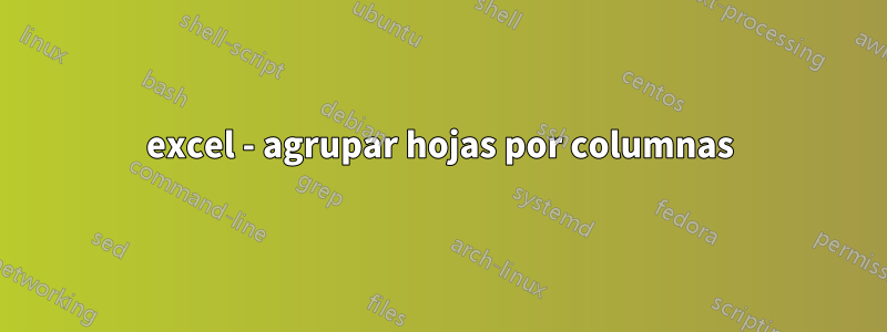 excel - agrupar hojas por columnas