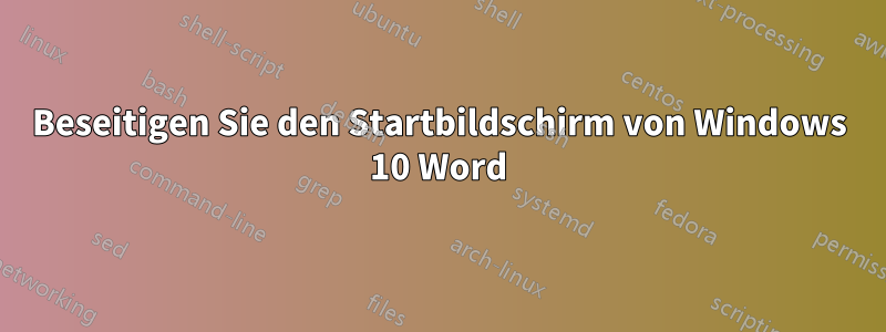 Beseitigen Sie den Startbildschirm von Windows 10 Word