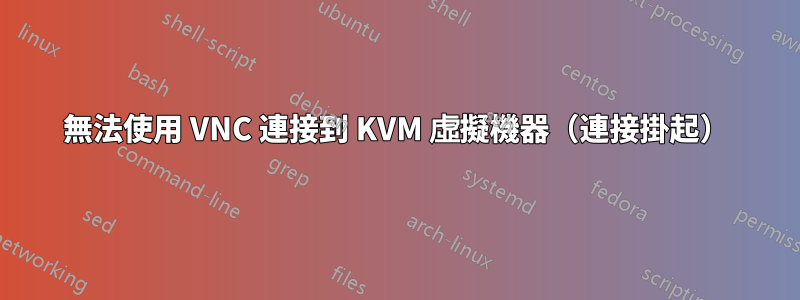 無法使用 VNC 連接到 KVM 虛擬機器（連接掛起）