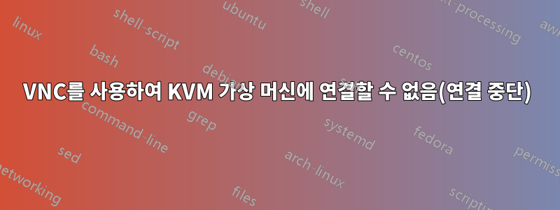 VNC를 사용하여 KVM 가상 머신에 연결할 수 없음(연결 중단)