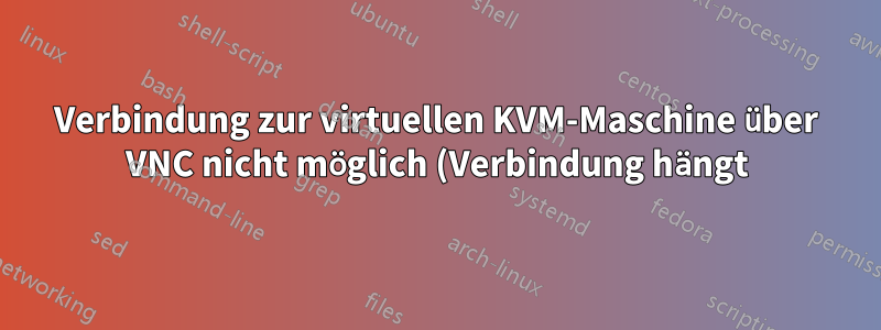 Verbindung zur virtuellen KVM-Maschine über VNC nicht möglich (Verbindung hängt)
