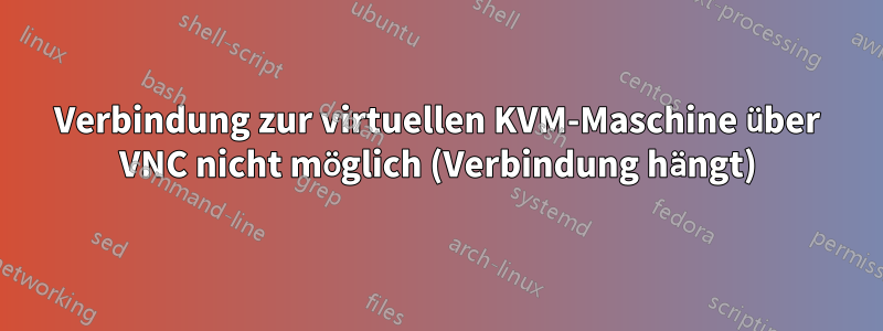 Verbindung zur virtuellen KVM-Maschine über VNC nicht möglich (Verbindung hängt)