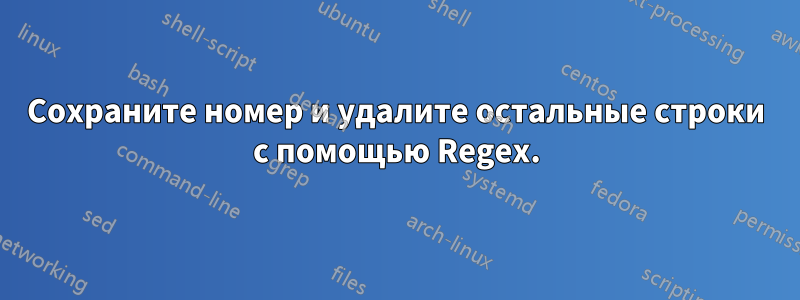 Сохраните номер и удалите остальные строки с помощью Regex.