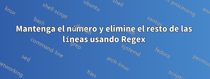 Mantenga el número y elimine el resto de las líneas usando Regex