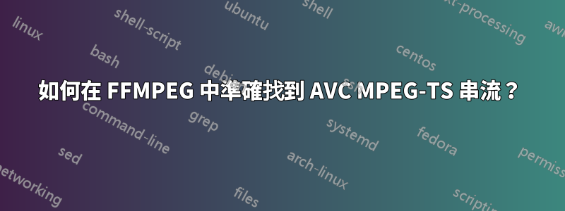 如何在 FFMPEG 中準確找到 AVC MPEG-TS 串流？