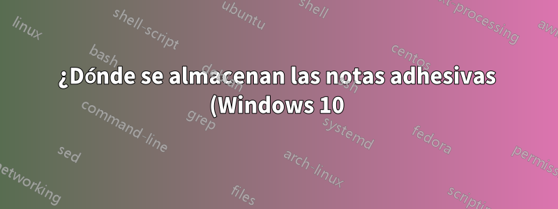 ¿Dónde se almacenan las notas adhesivas (Windows 10)?
