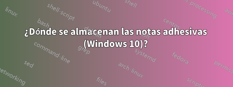 ¿Dónde se almacenan las notas adhesivas (Windows 10)?