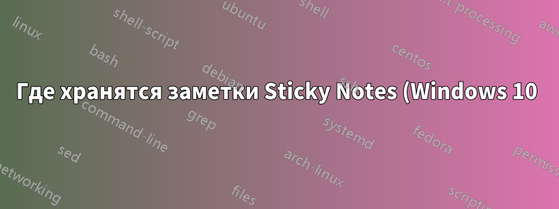 Где хранятся заметки Sticky Notes (Windows 10)?