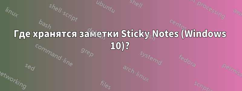 Где хранятся заметки Sticky Notes (Windows 10)?