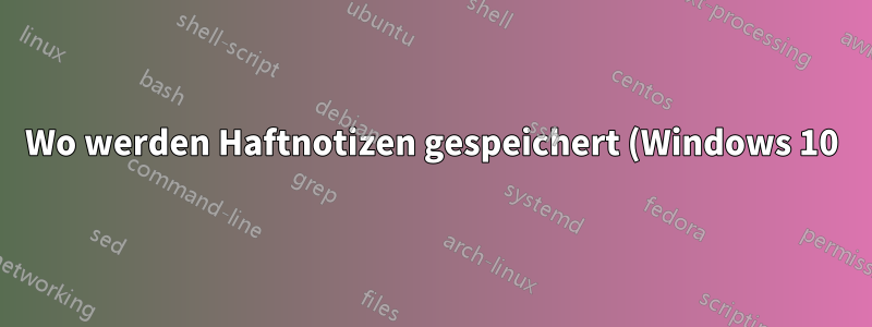 Wo werden Haftnotizen gespeichert (Windows 10)?