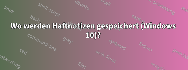 Wo werden Haftnotizen gespeichert (Windows 10)?