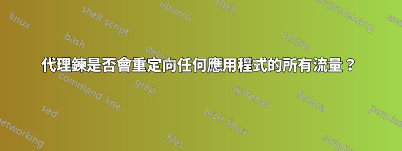 代理鍊是否會重定向任何應用程式的所有流量？