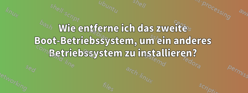 Wie entferne ich das zweite Boot-Betriebssystem, um ein anderes Betriebssystem zu installieren?