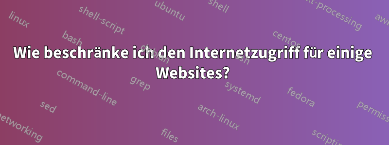 Wie beschränke ich den Internetzugriff für einige Websites?