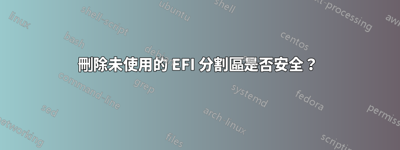 刪除未使用的 EFI 分割區是否安全？