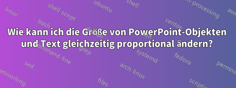 Wie kann ich die Größe von PowerPoint-Objekten und Text gleichzeitig proportional ändern?