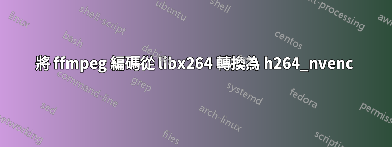 將 ffmpeg 編碼從 libx264 轉換為 h264_nvenc