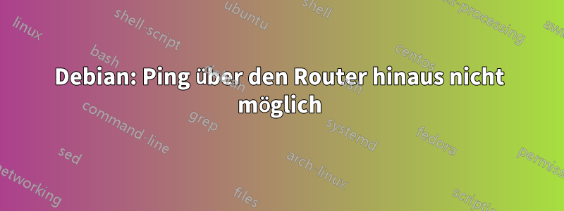 Debian: Ping über den Router hinaus nicht möglich