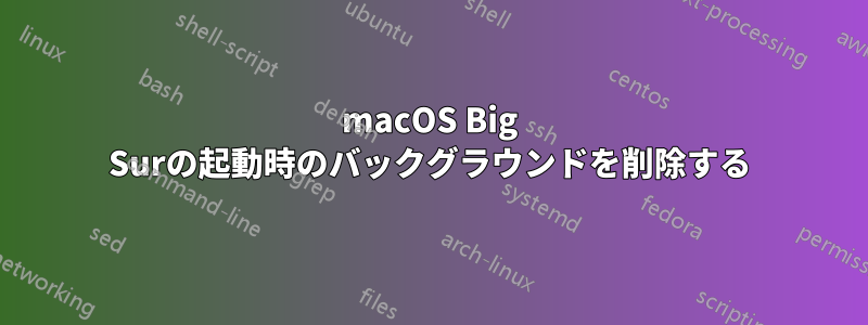 macOS Big Surの起動時のバックグラウンドを削除する