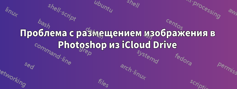 Проблема с размещением изображения в Photoshop из iCloud Drive