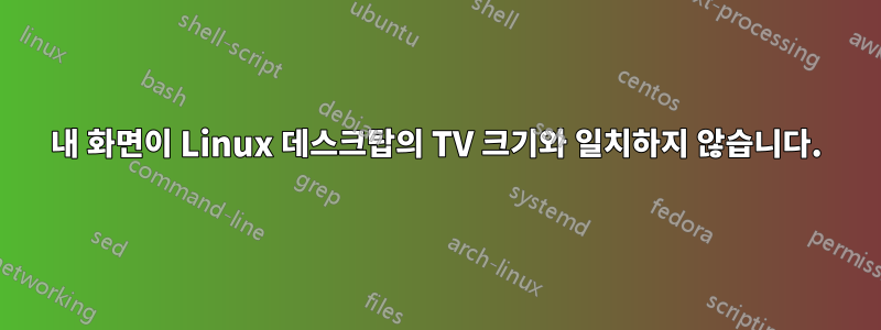 내 화면이 Linux 데스크탑의 TV 크기와 일치하지 않습니다.