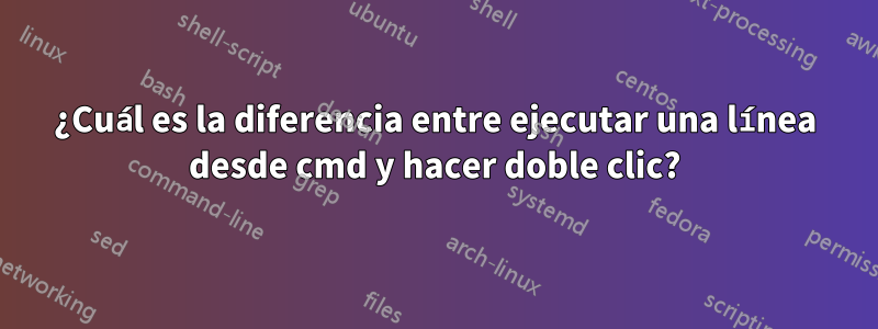 ¿Cuál es la diferencia entre ejecutar una línea desde cmd y hacer doble clic?