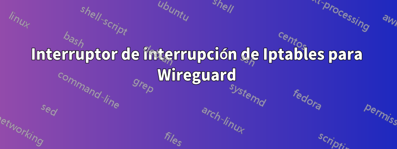 Interruptor de interrupción de Iptables para Wireguard