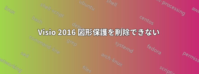 Visio 2016 図形保護を削除できない