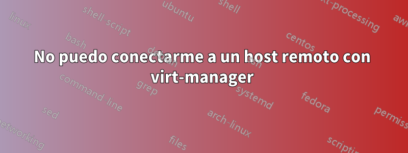 No puedo conectarme a un host remoto con virt-manager