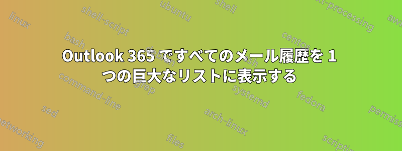 Outlook 365 ですべてのメール履歴を 1 つの巨大なリストに表示する