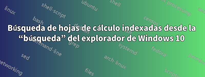 Búsqueda de hojas de cálculo indexadas desde la “búsqueda” del explorador de Windows 10