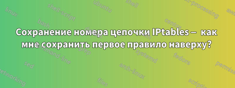 Сохранение номера цепочки IPtables — как мне сохранить первое правило наверху?