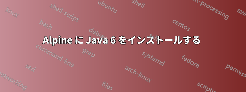 Alpine に Java 6 をインストールする