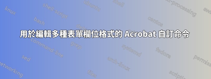 用於編輯多種表單欄位格式的 Acrobat 自訂命令