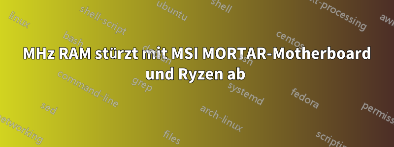 2133 MHz RAM stürzt mit MSI MORTAR-Motherboard und Ryzen ab