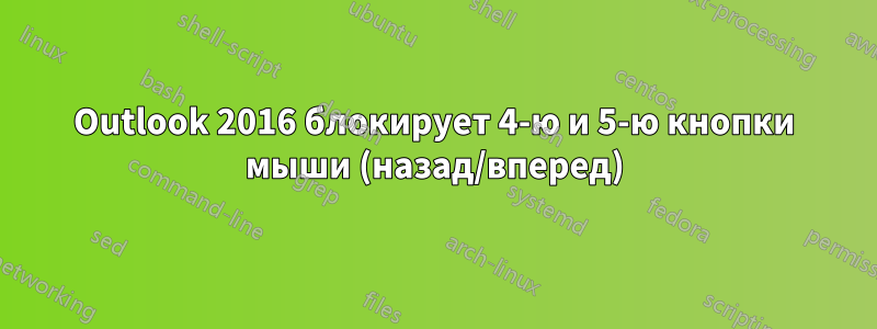 Outlook 2016 блокирует 4-ю и 5-ю кнопки мыши (назад/вперед)