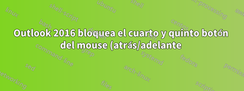 Outlook 2016 bloquea el cuarto y quinto botón del mouse (atrás/adelante)