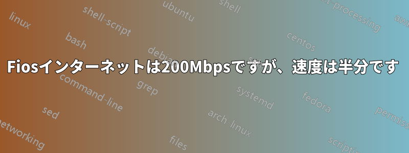 Fiosインターネットは200Mbpsですが、速度は半分です