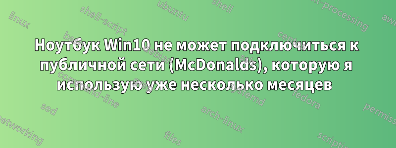 Ноутбук Win10 не может подключиться к публичной сети (McDonalds), которую я использую уже несколько месяцев 