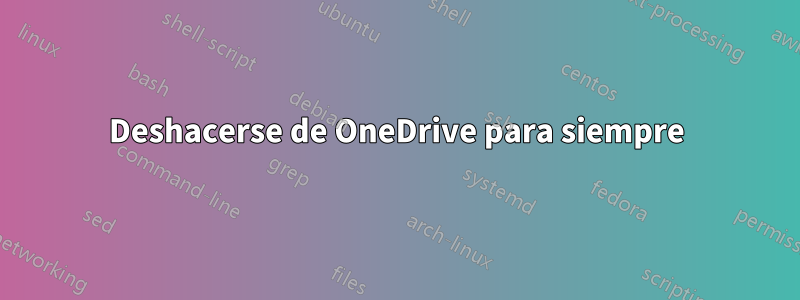 Deshacerse de OneDrive para siempre